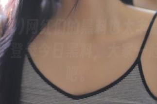网红们的黑料也太丰富了，难以想象，登录今日黑料，大家一起来聊聊吧。